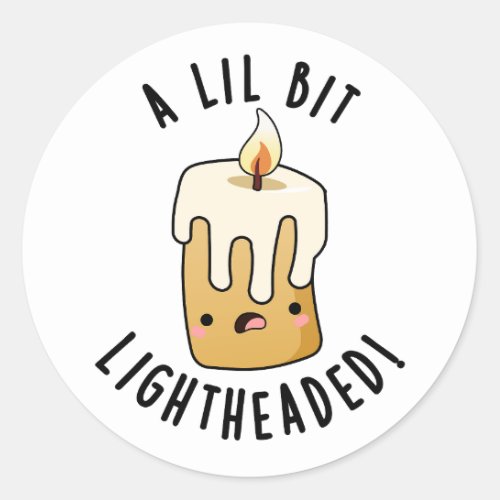 A Lil Bit Light Headed Funny Candle Puns  Classic Round Sticker