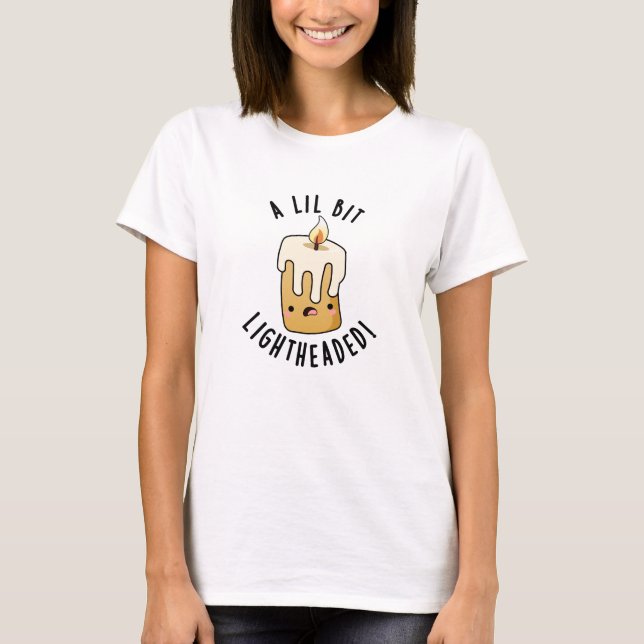 A Lil Bit Light Headed Funny Candle Puns  T-Shirt (Front)