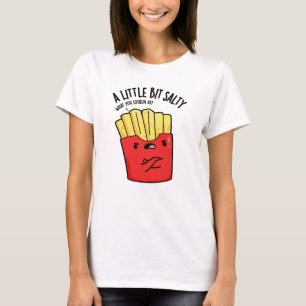 A Lil Bit Salty Funny Fries Pun T-Shirt
