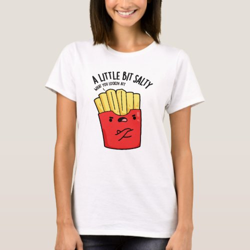 A Lil Bit Salty Funny Fries Pun  T_Shirt