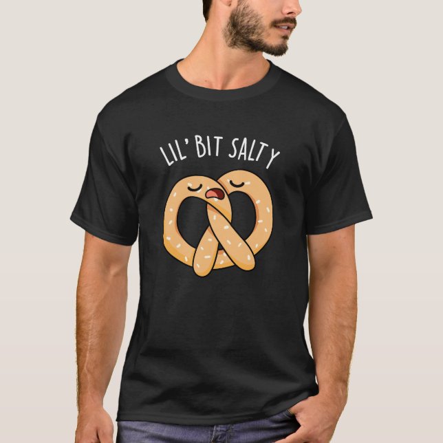 A Lil Bit Salty Funny Pretzel Pun Dark BG T-Shirt (Front)
