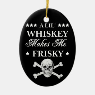 A Lil Whiskey makes me frisky Ceramic Ornament