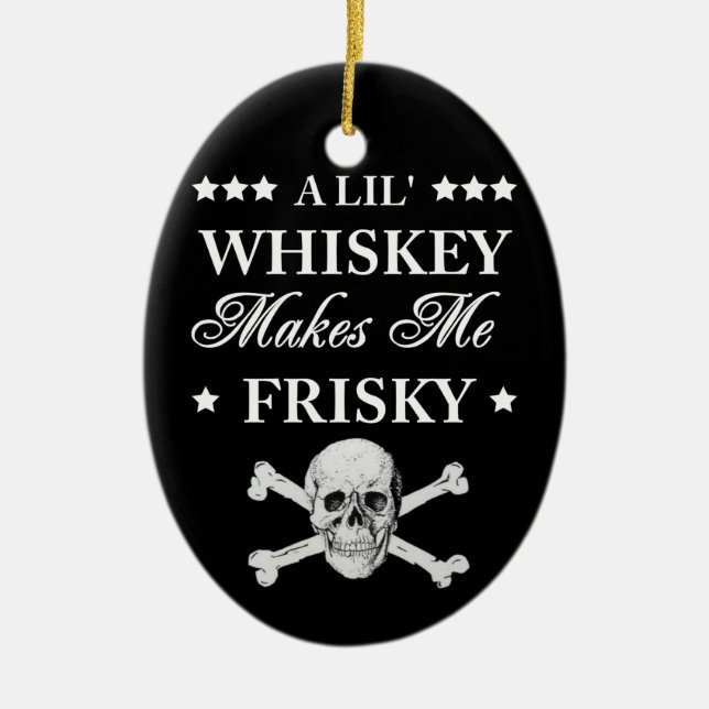 A Lil Whiskey makes me frisky Ceramic Ornament (Front)