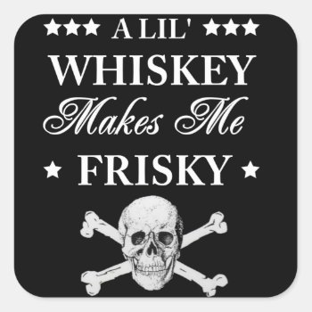 A Lil Whiskey Makes Me Frisky Square Sticker by robby1982 at Zazzle