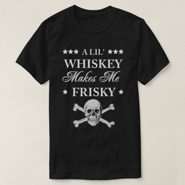 A Lil Whiskey makes me frisky T-Shirt (Design Front)