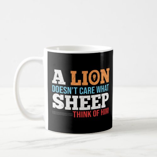 A Lion Doesnt Care What Sheep Think Of Him  Coffee Mug