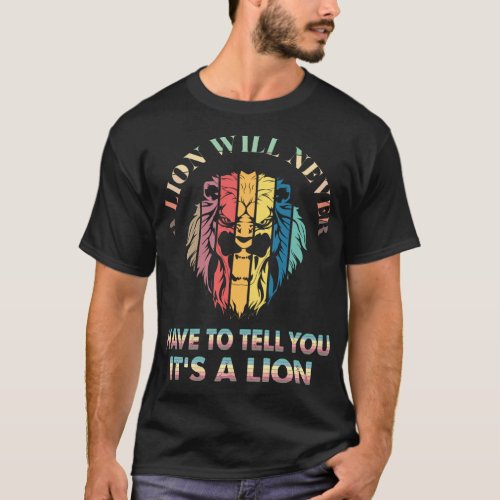 A lion will never have to tell you itâs a lion T_Shirt