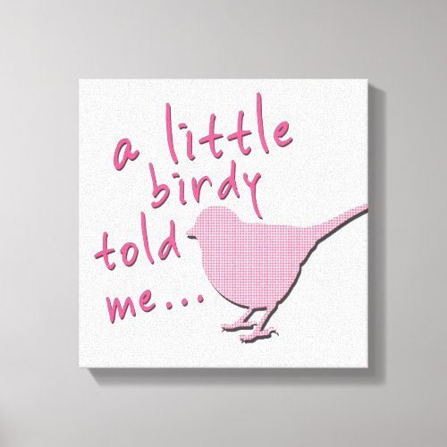 A Little Birdy Told Me 12 x 12 Canvas pink