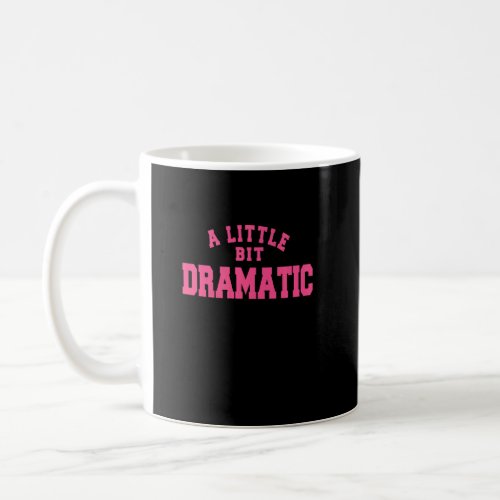 A Little Bit Dramatic  Coffee Mug