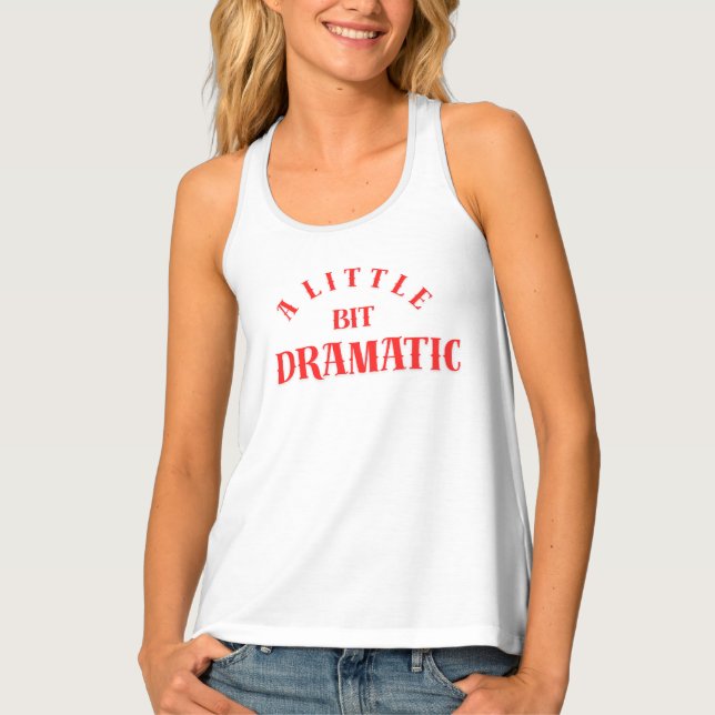 "A Little Bit Dramatic" Funny Feminine Quote T-Shi Tank Top (Front)