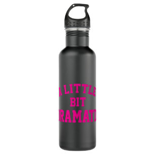 A little bit Dramatic Funny Sayings Meme Little Bi Stainless Steel Water Bottle