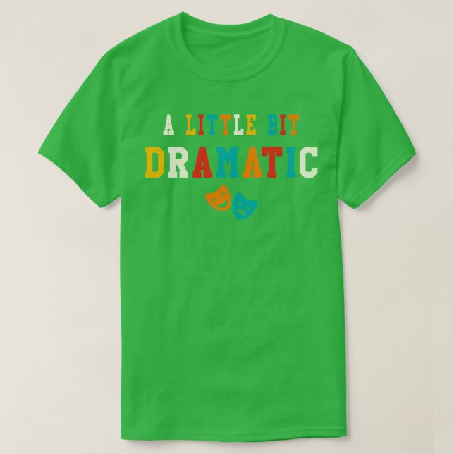 A Little Bit Dramatic Funny Theatre Gifts Drama Th T-Shirt (Design Front)