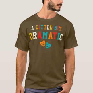 A Little Bit Dramatic Funny Theatre Gifts Drama Th T-Shirt