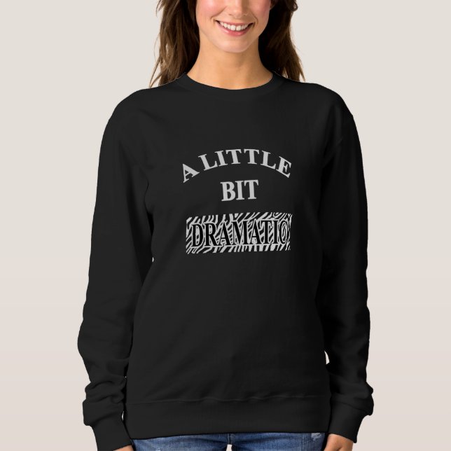 A Little Bit Dramatic Meme Quote A Little Bit Dram Sweatshirt (Front)