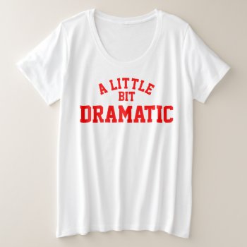 A Little Bit Dramatic Plus Size T-shirt by OniTees at Zazzle