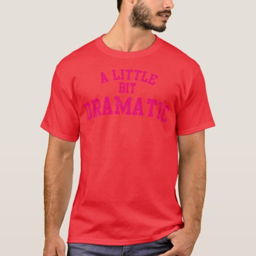 A Little Bit Dramatic T_Shirt