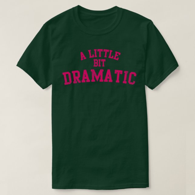 A Little Bit Dramatic T-Shirt (Design Front)