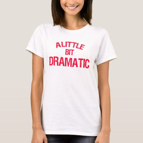A Little Bit Dramatic T_shirt