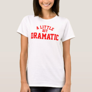 Dramatic T-Shirts - Dramatic T-Shirt Designs | Zazzle