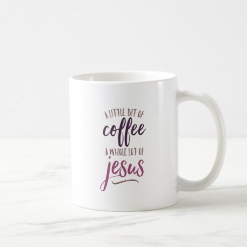 A Little Bit of Coffee A Whole Lot of Jesus Coffee Mug