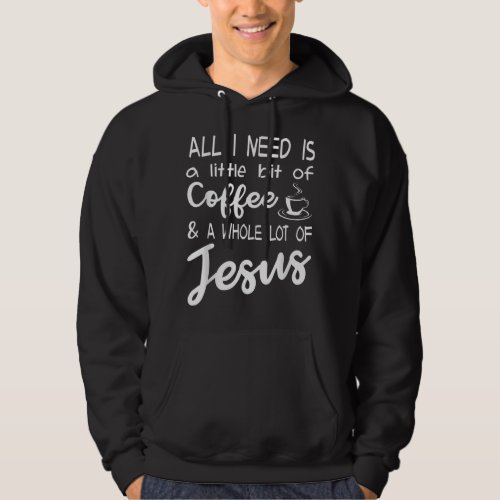 A Little Bit Of Coffee And A Whole Lot Of Jesus  Hoodie