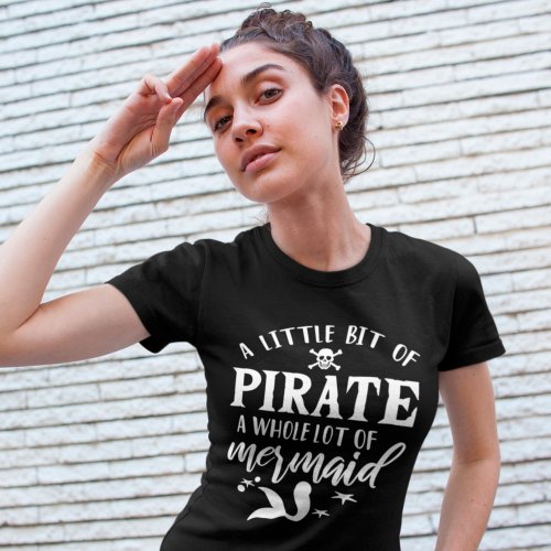 A Little Bit Of Pirate A Whole Lot Of Mermaid T_Shirt