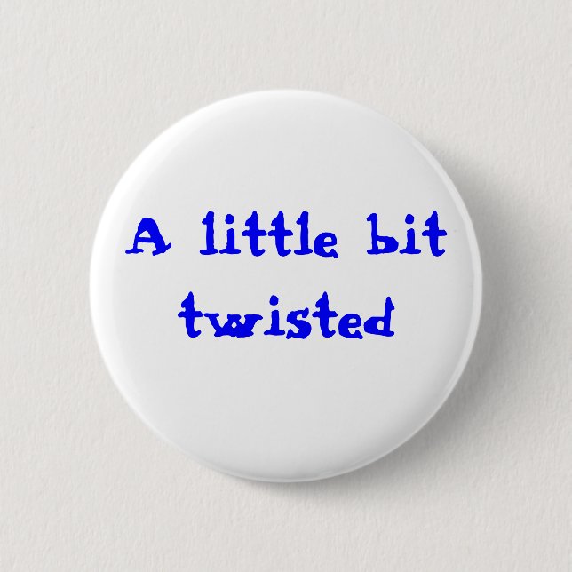 A little bit twisted pinback button (Front)