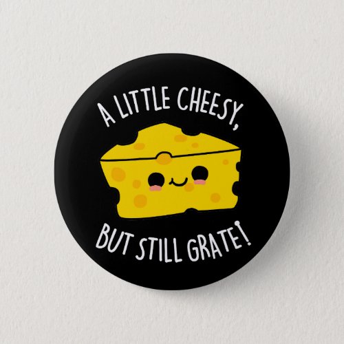 A Little Cheesy But Still Grate Cheese Pun Dark BG Button