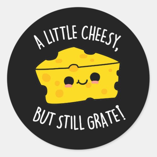 A Little Cheesy But Still Grate Cheese Pun Dark BG Classic Round Sticker