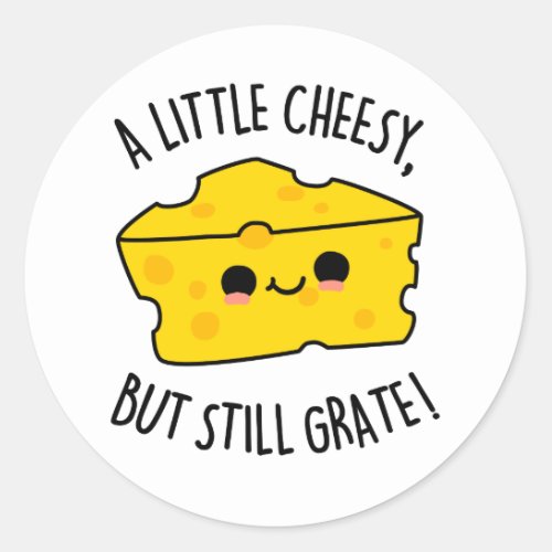 A Little Cheesy But Still Grate Funny Cheese Pun  Classic Round Sticker