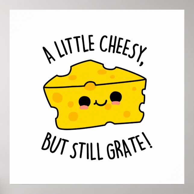 A Little Cheesy But Still Grate Funny Cheese Pun  Poster (Front)
