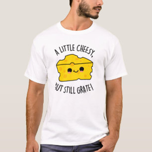 A Little Cheesy But Still Grate Funny Cheese Pun T-Shirt