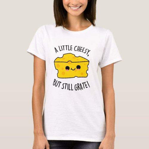 A Little Cheesy But Still Grate Funny Cheese Pun  T_Shirt