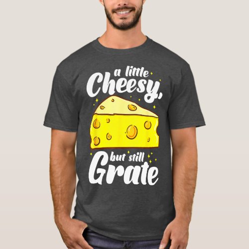 A Little Cheesy But Still Grate  Tasty Cheese Pun  T_Shirt