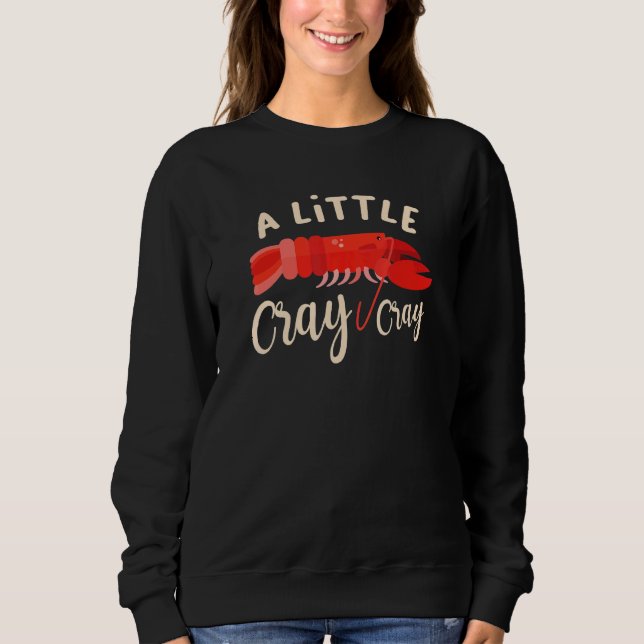 A Little Cray Cray Crawfish Lobster Crayfish Yabbi Sweatshirt (Front)