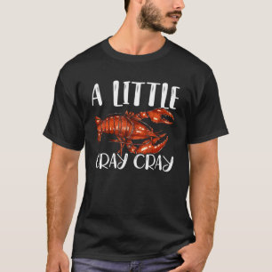 A Little Cray Cray Crayfish Mudbug Cajun Festival  T-Shirt