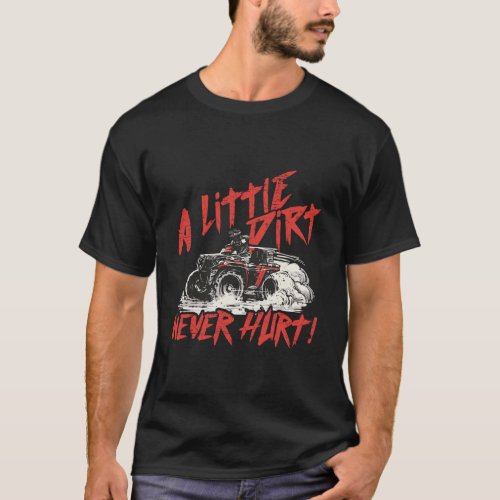 A Little Dirt Never Hurt 4 Wheeler Quad Atv Funny  T_Shirt