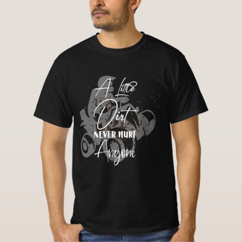 a little dirt never hurt anyone TShirt