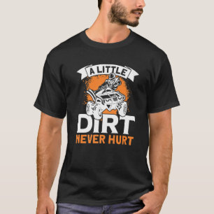 A Little Dirt Never Hurt ATV Quad 4 Wheeler MX T-Shirt