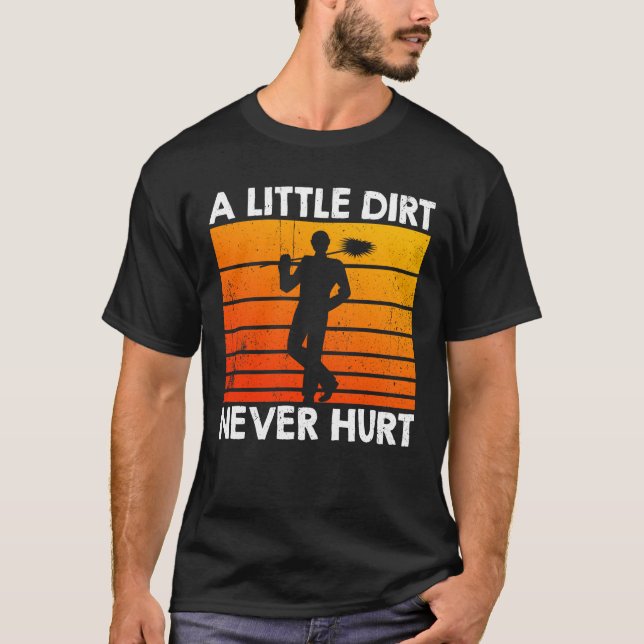 A Little Dirt Never Hurt Chimney Sweep T-Shirt (Front)