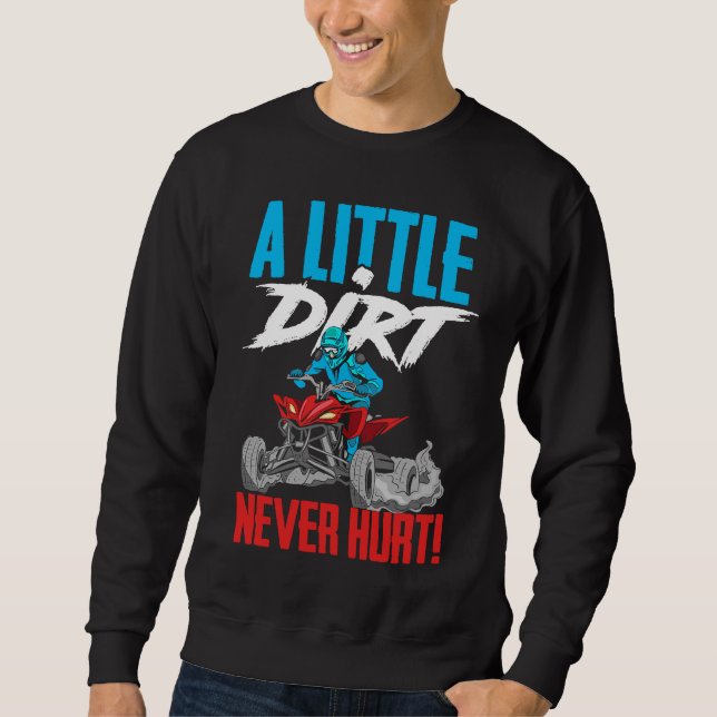 A Little Dirt Never Hurt Funny ATV Four Wheeler Qu Sweatshirt (Front)