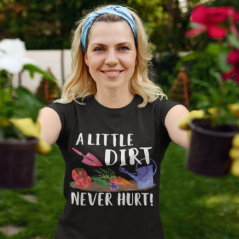A Little Dirt Never Hurt Garden Gift Gardener T-shirt by cutencomfy at Zazzle