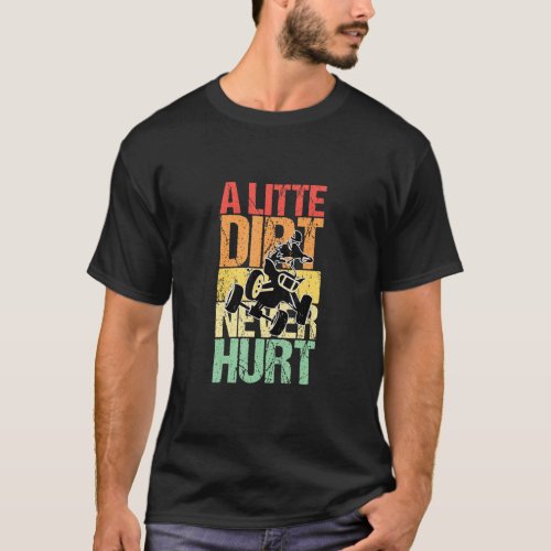 A Little Dirt Never Hurt Quad Atvs  T_Shirt