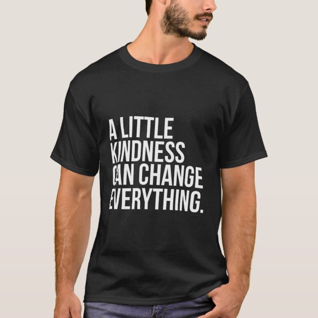 A Little Kindness Can Change Everything T-Shirt (Front)