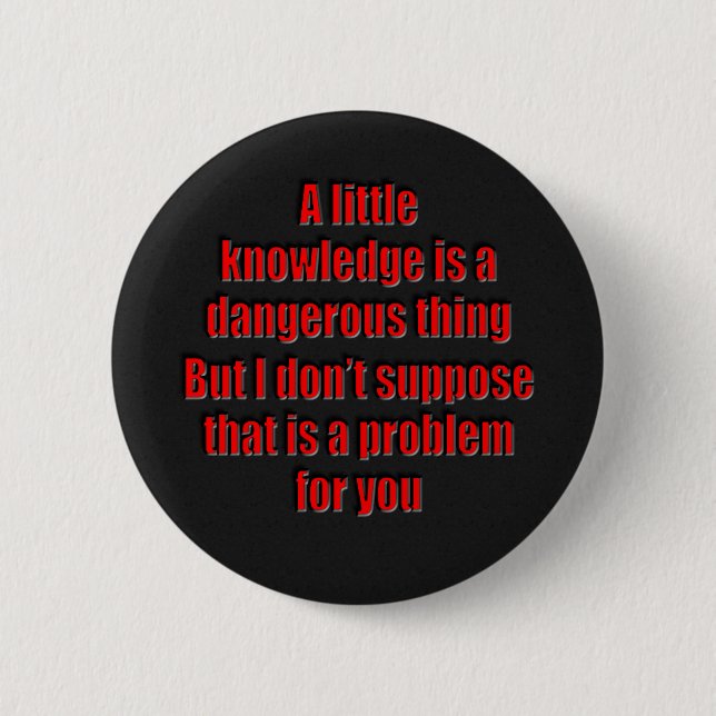A little knowledge is a dangerous thing pinback button (Front)