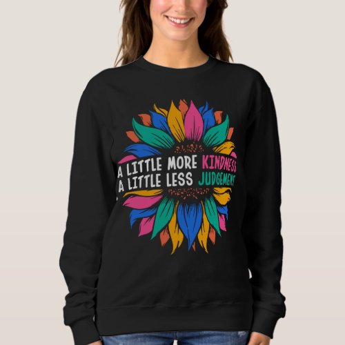 A Little More Kindness A Little Less Judgement Sweatshirt
