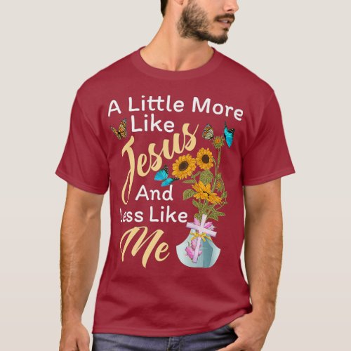 A little More Like Jesus And Less Like Me Funny T_Shirt