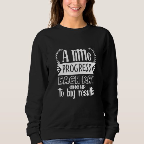 A Little Progress Each Day Adds Up Inspirational Q Sweatshirt