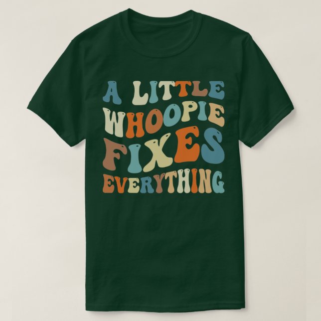 A Little Whoopie Fixes Everything T-Shirt (Design Front)
