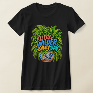 A Little Wilder Every Day Colorful Fern Botanical  T-Shirt